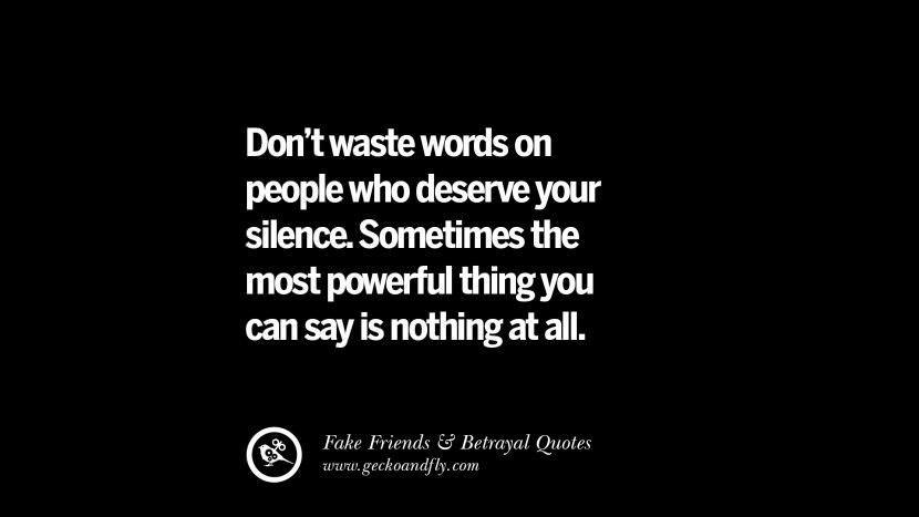 Don't waste words on people who deserve your silence. Sometimes the most powerful thing you can say is nothing at all.