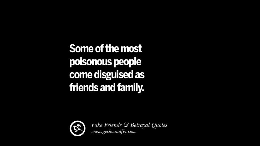 Some of the most poisonous people come disguised as friends and family.