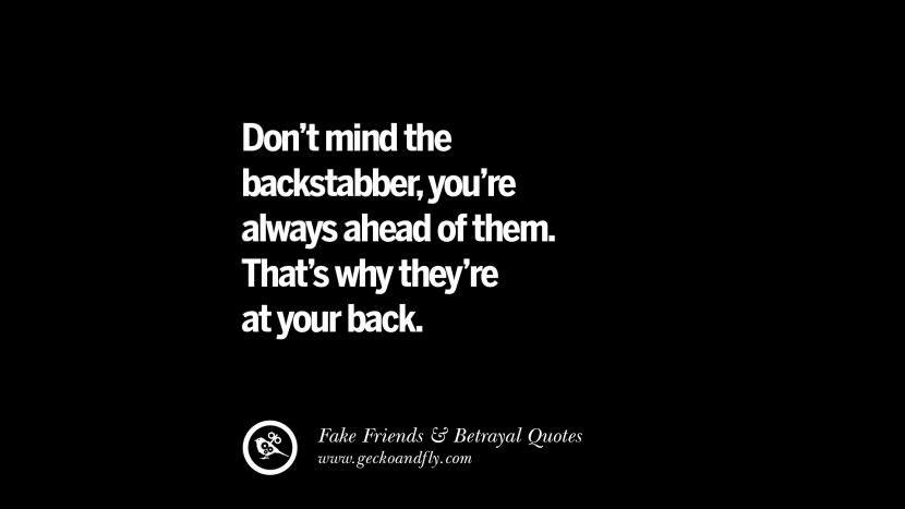 Don't mind the backstabber, you're always ahead of them. That's why they're at your back.