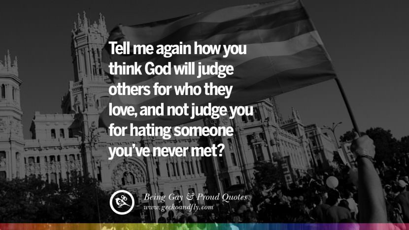 Tell me again how you think God will judge others for who they love, and not judge you for hating someone you've never met?