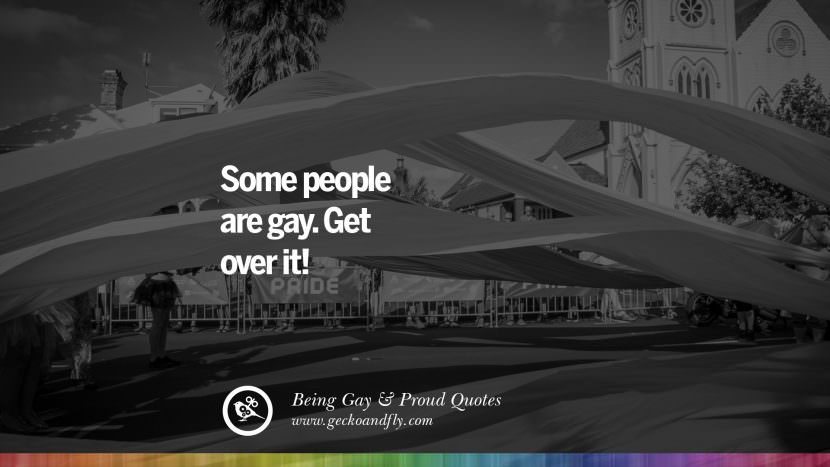 Some people are gay. Get over it!