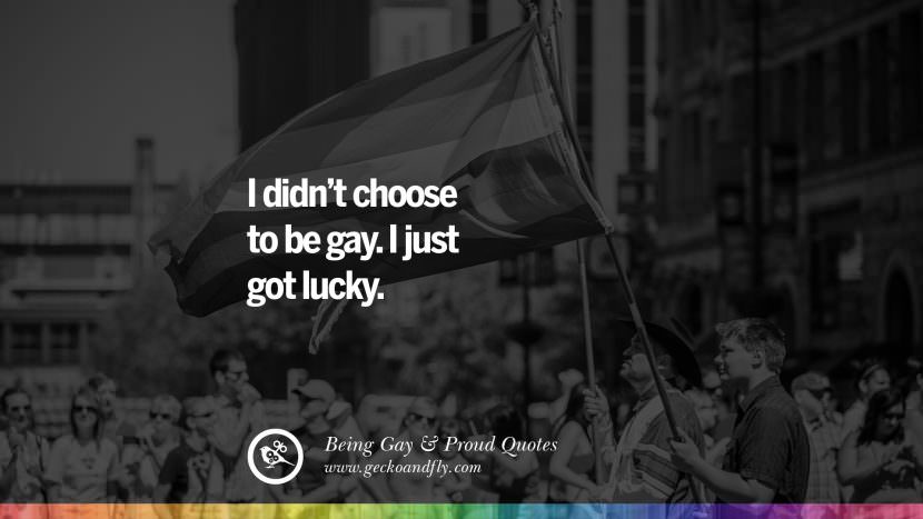 I didn't choose to be gay. I just got lucky.