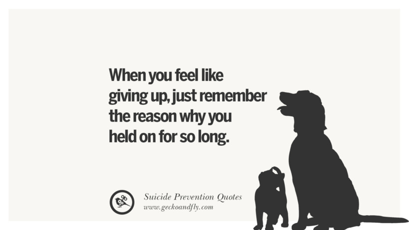 When you feel like giving up, just remember the reason why you held on for so long.