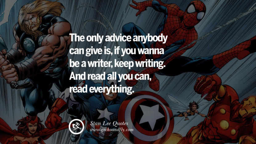 Stan Lee Quotes The only advice anybody can give is, if you wanna be a writer, keep writing. And read all you can, read everything. Quote by Stan Lee
