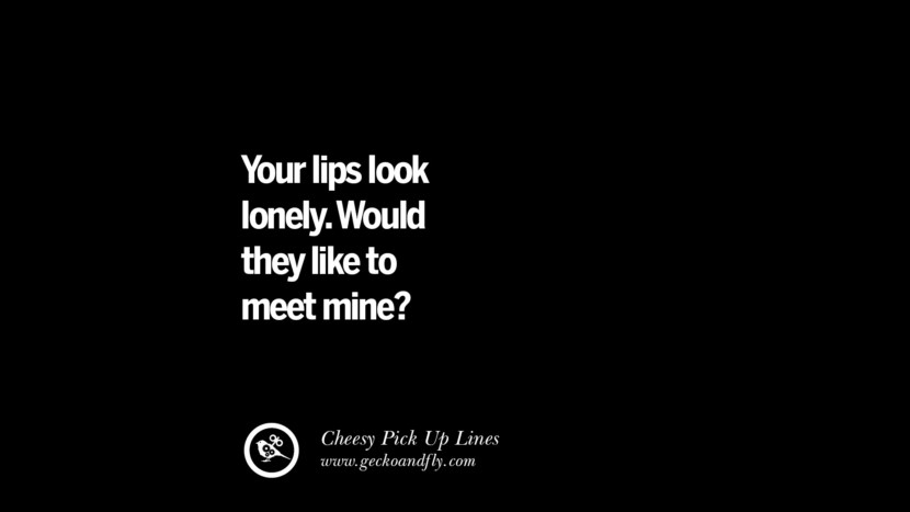 Tus labios parecen solitarios. ¿Te gustaría conocer los míos? Cheesy Funny Tinder Pick Up Lines