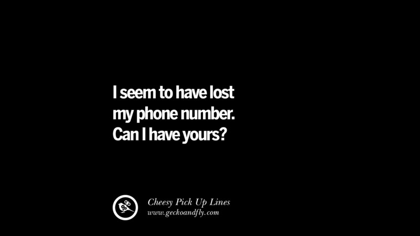 I seem to lose my phone number.私は電話番号をなくしてしまったようです。 あなたの電話番号を教えてください。 Cheesy Funny Tinder Pick Up Lines