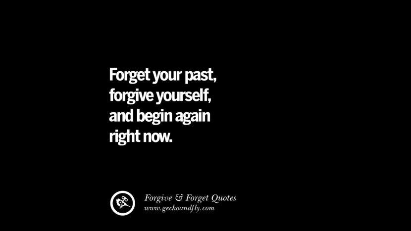 Forget your past, forgive yourself, and begin again right now.