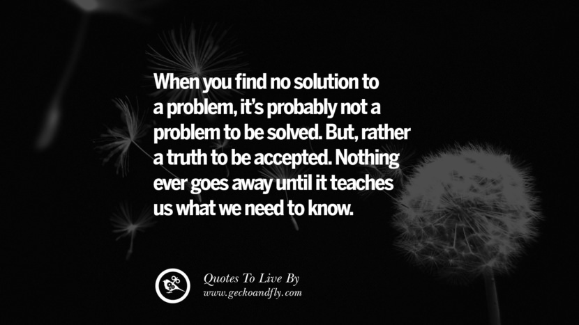 When you find no solution to a problem, it's probably not a problem to be solved. But, rather a truth to be accepted. Nothing ever goes away until it teaches us what they need to know. 