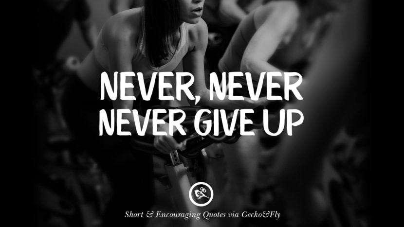Never, never never give up.