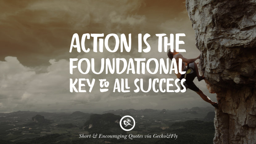 Action is the foundational key to all success.