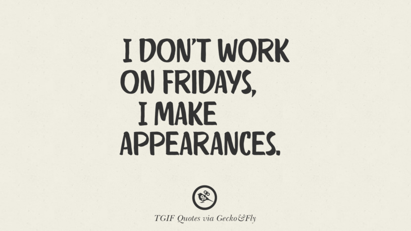 I don't work on Fridays, I make appearances.