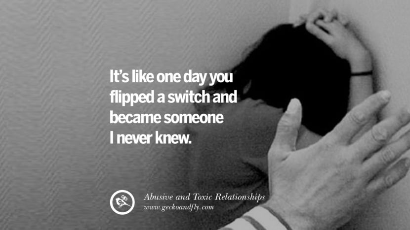 It's like one day you flipped a switch and became someone I never knew. Quote on Abusive Toxic Relationship