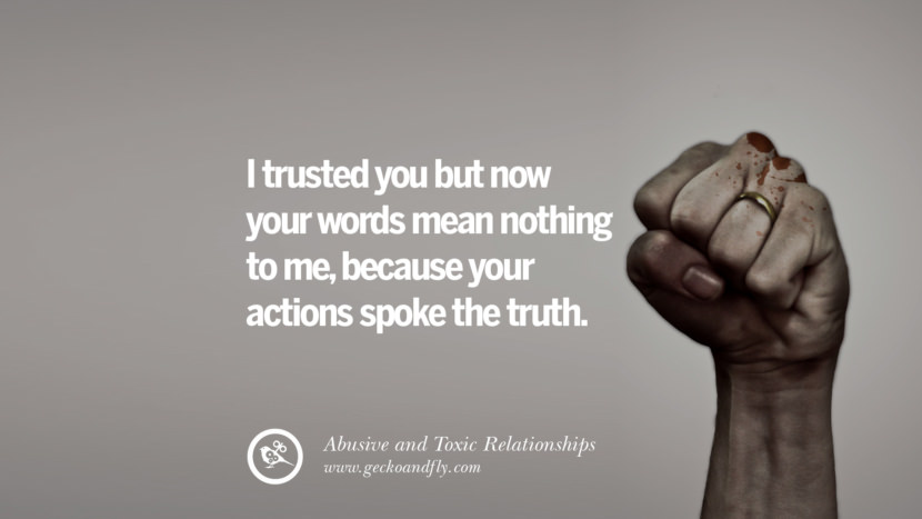 I trusted you but now your words mean nothing to me, because your actions spoke the truth. Quote on Abusive Toxic Relationship