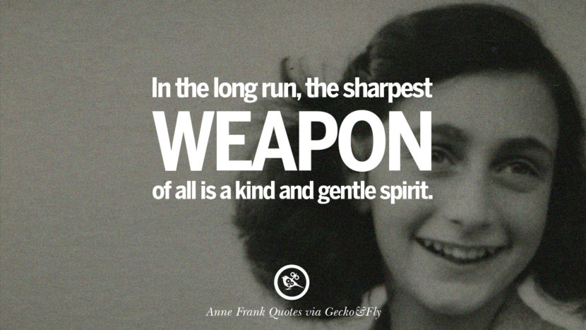 In the long run, the sharpest weapon of all is a kind and gentle spirit. Quote by Anne Frank