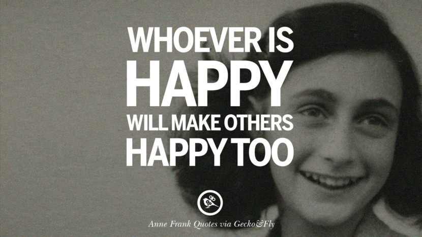 Whoever is happy will make others happy too. Quote by Anne Frank