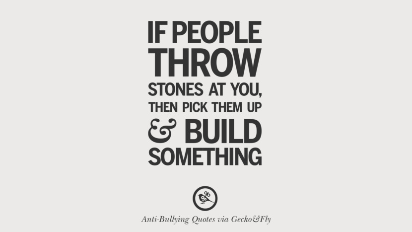 If people throw stones at you, then pick them up and build something.