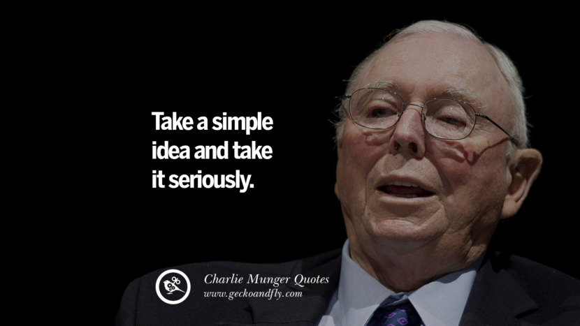 Take a simple idea and take it seriously. Quote by Charlie Munger