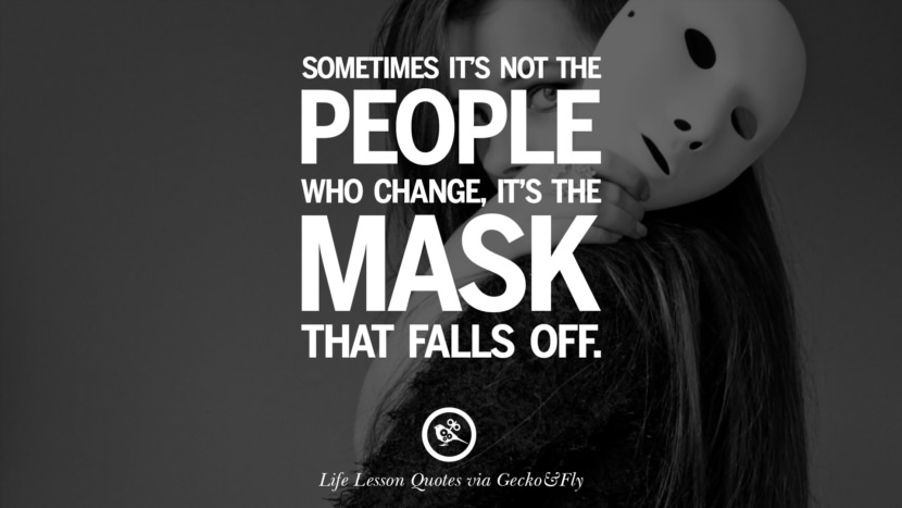Sometimes it's not the people who change, it's the mask that falls off.