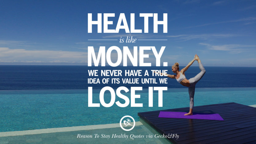 Health is like money. We never have a true idea of its value until we lose it.