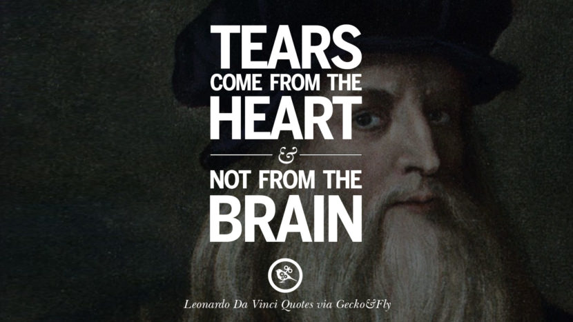 Tears come from the heart and not from the brain. Quote by Leonardo Da Vinci