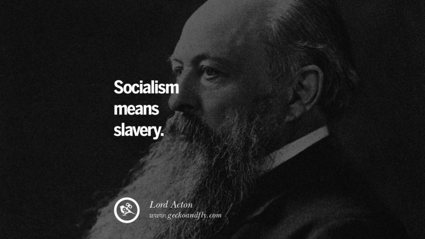 Socialism means slavery. - Lord Acton