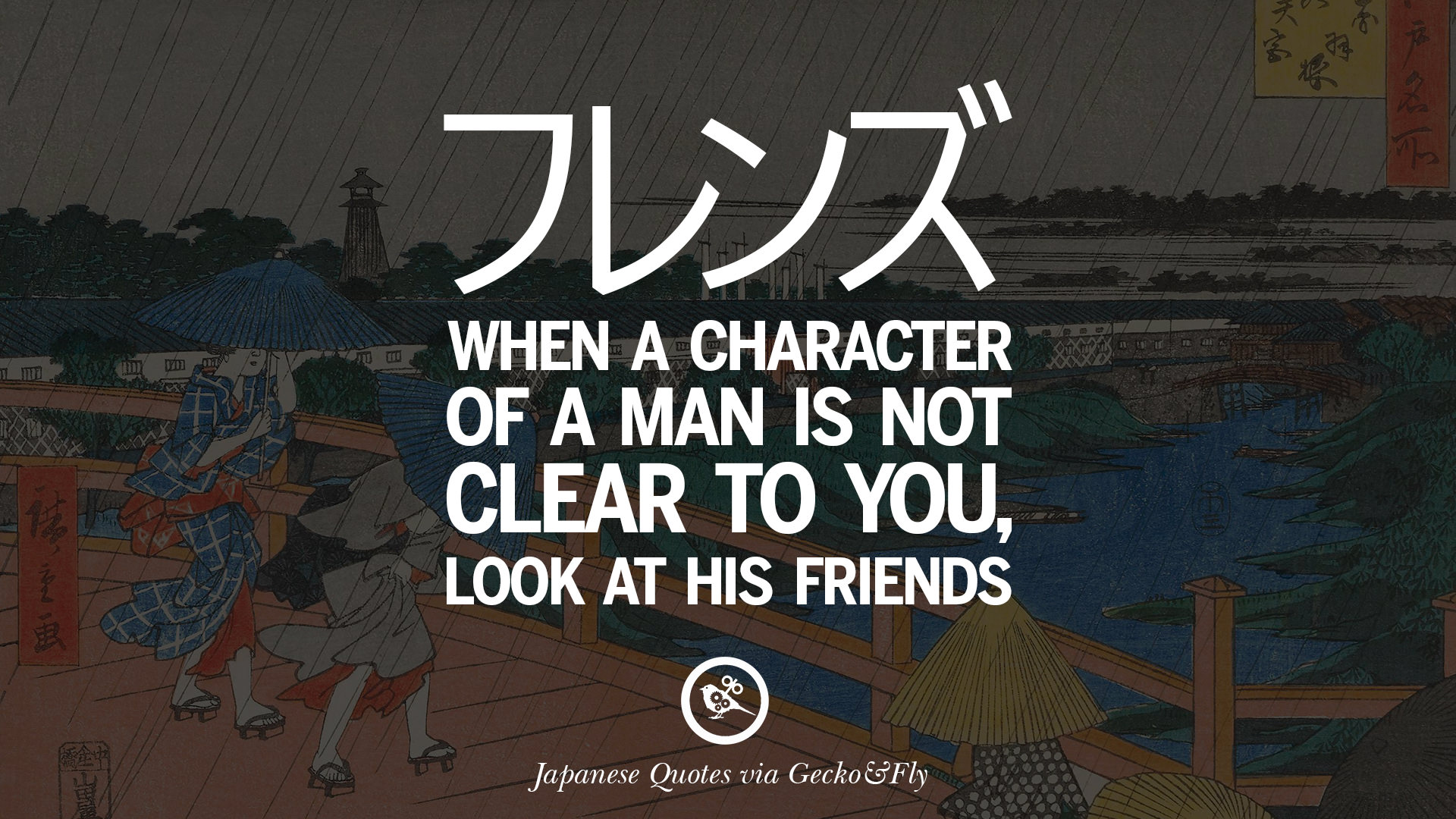 When a character of a man is not clear to you look at his friends