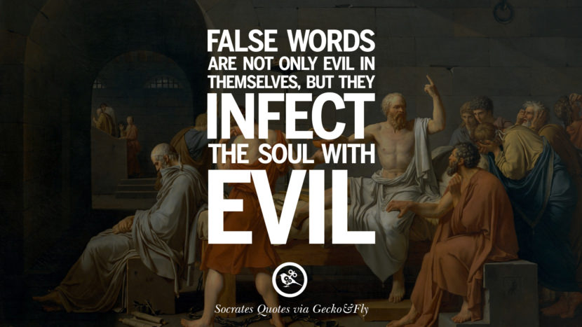 False words are not only evil in themselves, but they infect the soul with evil. Quotes by Socrates