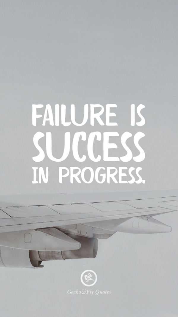Failure is success in progress.