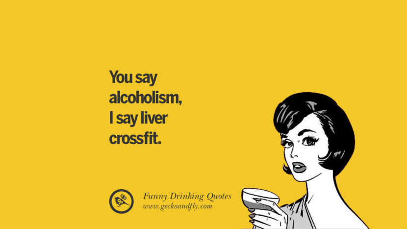 You say alcoholism, I say liver crossfit.