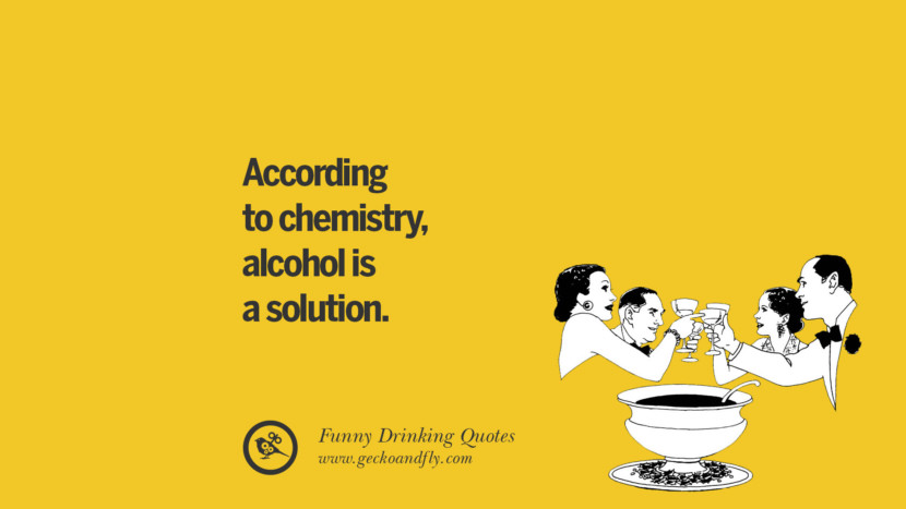 According to chemistry, alcohol is a solution.