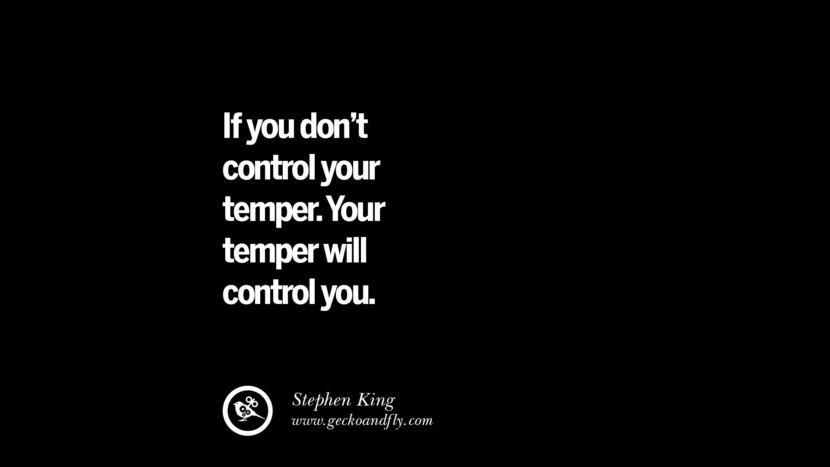 If you don't control your temper. Your temper will control you. - Stephen King