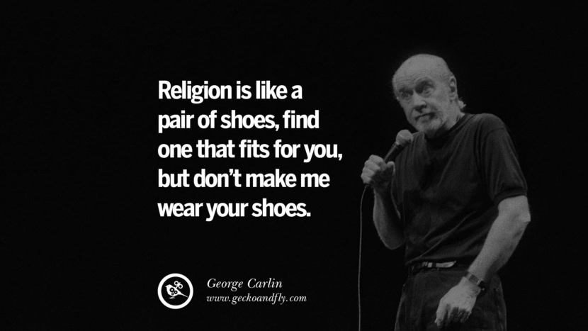 Religion er som et par sko, find en der passer til dig, men lad mig ikke bære dine sko. Sjove og sarkastiske citater af George Carlin't make me wear your shoes. Funny And Sarcastic Quotes By George Carlin