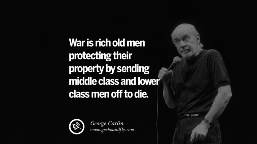 krig er rige gamle mænd, der beskytter deres ejendom ved at sende middelklasse og lavere klasse mænd ud for at dø. Sjove og sarkastiske citater af George Carlin