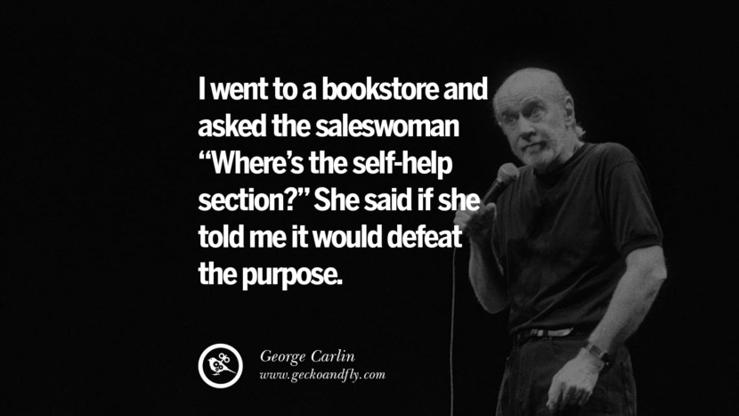I went to a bookstore and asked the saleswoman Where's the self-help section? She said is she told me it would defeat the purpose. Quote by George Carlin