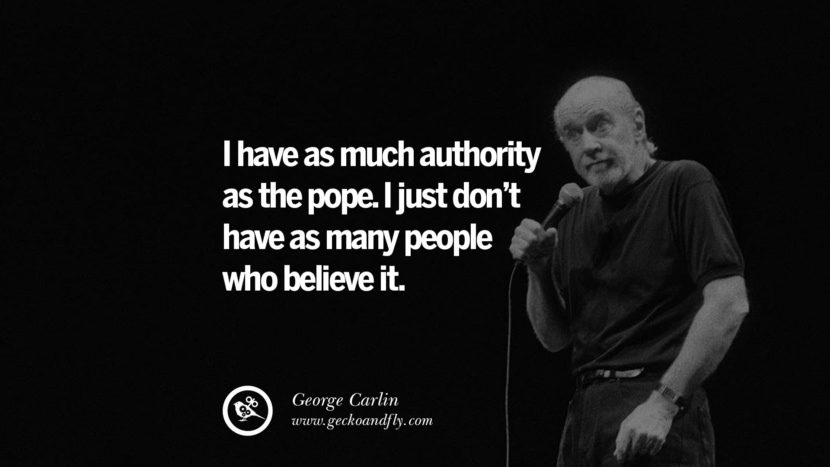 jeg har lige så meget autoritet som paven. Jeg har bare ikke så mange mennesker, der tror på det. Sjove og sarkastiske citater af George Carlin't have as many people who believe it. Funny And Sarcastic Quotes By George Carlin