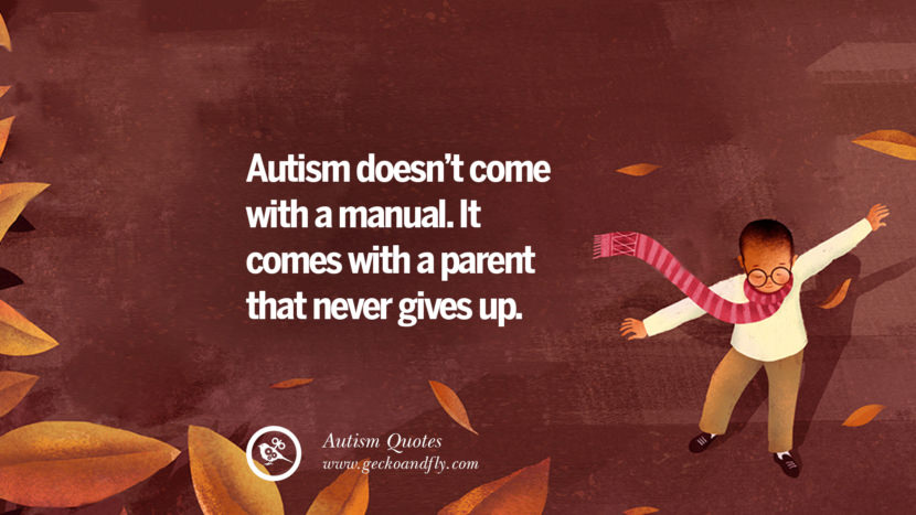 Autism doesn't come with a manual. It comes with a parent that never gives up.