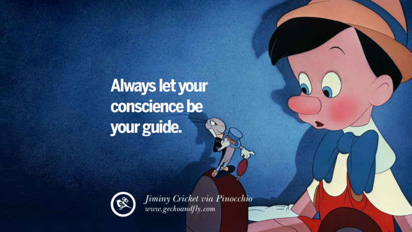 Always let your conscience be your guide. - Jimmy Cricket, Pinocchio