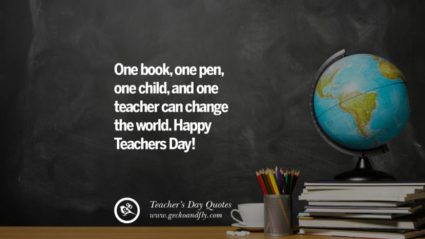 One book, one pen, one child, and one teacher can change the world. Happy Teachers Day!