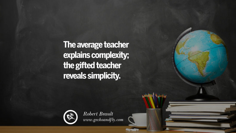 The average teacher explains complexity; the gifted teacher reveals simplicity. - Robert Brault