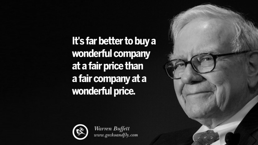It's far better to buy a wonderful company at a fair price than a fair company at a wonderful price. Quote by Warren Buffett