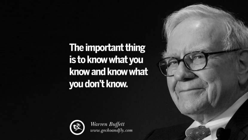 The important thing is to know what you know and know what you don’t know. Quote by Warren Buffett