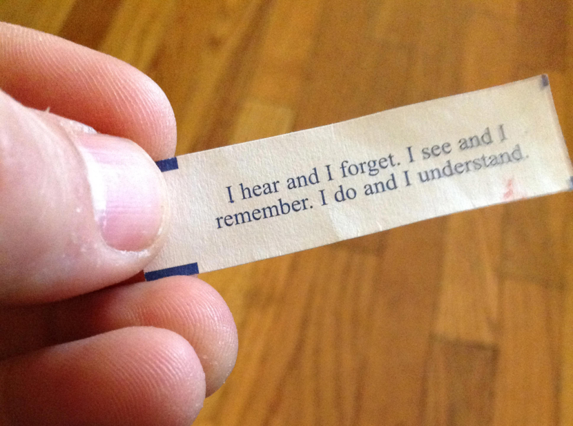 I hear and I forget. I see and I remember. I do and I understand. Photo of Chinese Fortune Cookie