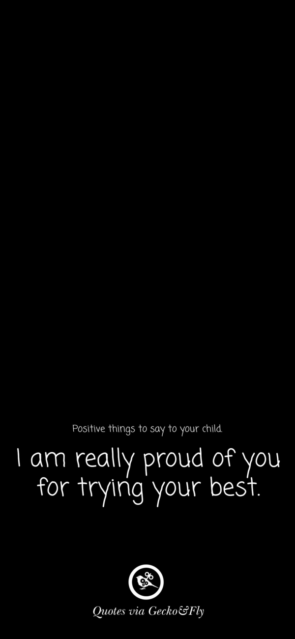Quote on positive things to say to a child such as 'I am really proud of you.'